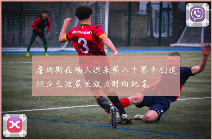 詹姆斯在湖人迎来第八个赛季创造职业生涯最长效力时间纪录