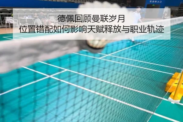 德佩回顾曼联岁月 位置错配如何影响天赋释放与职业轨迹 - 12bet
